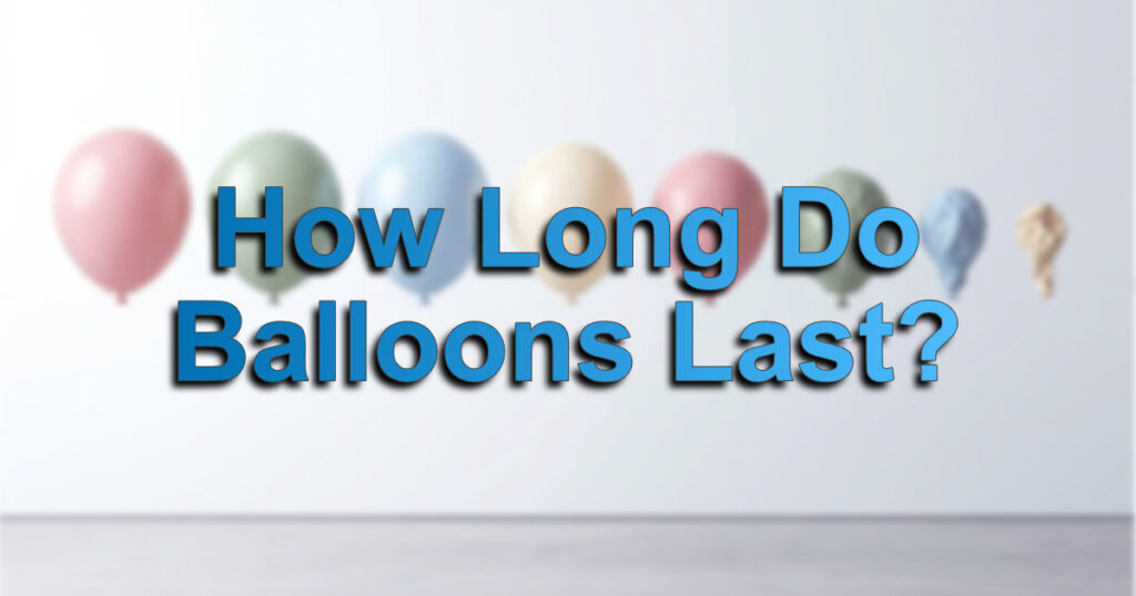 How long do balloons last